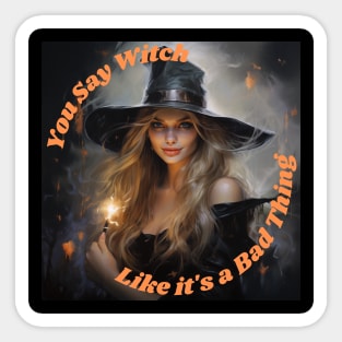 You Say Witch Like it's a Bad Thing Sticker
